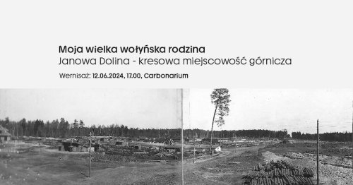 "Moja wielka wołyńska rodzina"  - w Carbonarium o górnictwie na Wołyniu 