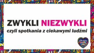 Cykl spotkań "ZWYKLI - NIEZWYKLI" w ramach 33. Finału WOŚP