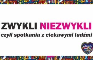 Cykl spotkań "ZWYKLI - NIEZWYKLI" w ramach 33. Finału WOŚP